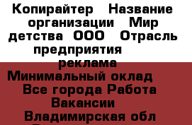 Копирайтер › Название организации ­ Мир детства, ООО › Отрасль предприятия ­ PR, реклама › Минимальный оклад ­ 1 - Все города Работа » Вакансии   . Владимирская обл.,Вязниковский р-н